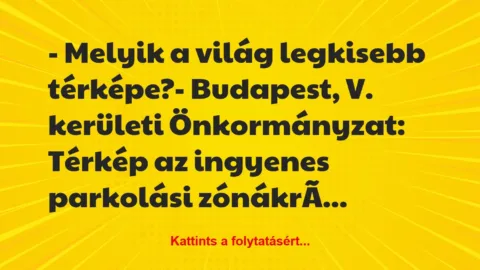 Vicc: – Melyik a világ legkisebb térképe?- Budapest, V. kerületi…