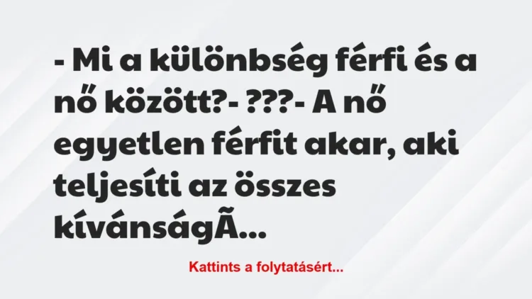 Vicc: – Mi a különbség férfi és a nő között?
– ???
– A nő egyetlen… Vicc: – Mi a különbség férfi és a nő között?
– ???
– A nő egyetlen…