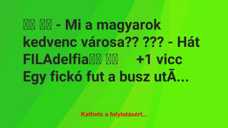 Vicc:
– Mi a magyarok kedvenc városa?? ??? -… Vicc:
– Mi a magyarok kedvenc városa?? ??? -…