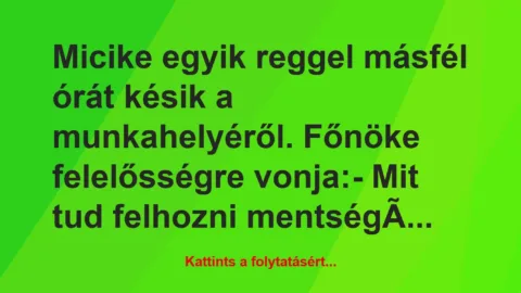 Vicc: Micike egyik reggel másfél órát késik a munkahelyéről. Főnöke…