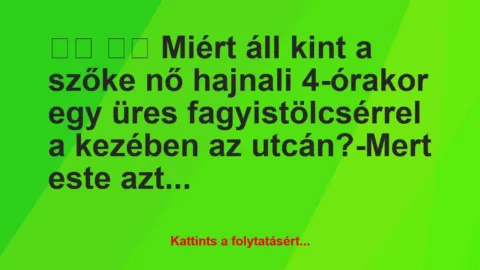 Vicc: 
		  
		  Miért áll kint a szőke nő hajnali 4-órakor egy…