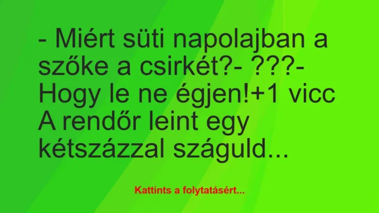 Vicc: – Miért süti napolajban a szőke a csirkét?
– ???
– Hogy le… Vicc: – Miért süti napolajban a szőke a csirkét?
– ???
– Hogy le…