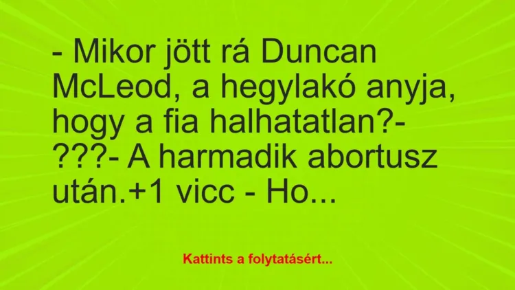 Vicc: – Mikor jött rá Duncan McLeod, a hegylakó anyja, hogy a fia… Vicc: – Mikor jött rá Duncan McLeod, a hegylakó anyja, hogy a fia…
