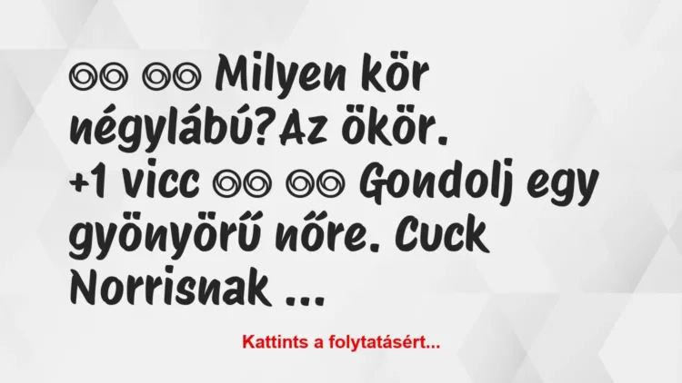 Vicc:
Milyen kör négylábú?Az ökör. … Vicc:
Milyen kör négylábú?Az ökör. …