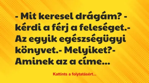 Vicc: – Mit keresel drágám? – kérdi a férj a feleséget.

– Az egyik…