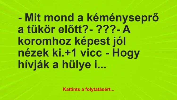 Vicc: – Mit mond a kéményseprő a tükör előtt? – ??? – A koromhoz…