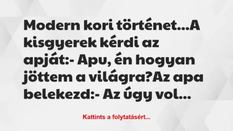 Vicc: Modern kori történet…

A kisgyerek kérdi az apját:

– Apu,…