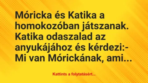 Vicc: Móricka és Katika a homokozóban játszanak. Katika odaszalad az…