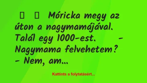Vicc: 
	    	    Móricka megy az úton a nagymamájával. Talál egy…