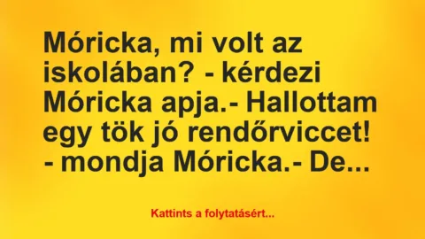 Vicc: Móricka, mi volt az iskolában? – kérdezi Móricka apja.

-…