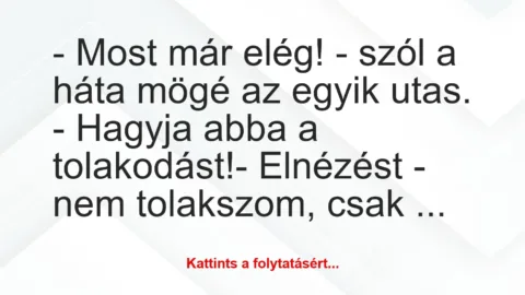 Vicc: – Most már elég! – szól a háta mögé az egyik utas. – Hagyja abba a…