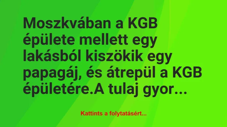 Vicc: Moszkvában a KGB épülete mellett egy lakásból kiszökik egy papagáj, és… Vicc: Moszkvában a KGB épülete mellett egy lakásból kiszökik egy papagáj, és…