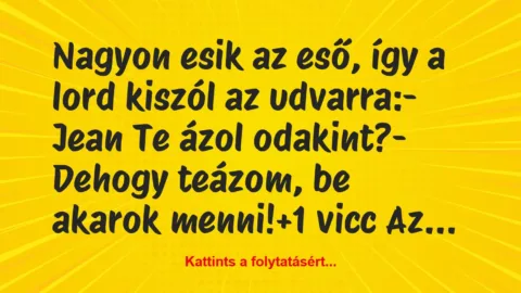 Vicc: Nagyon esik az eső, így a lord kiszól az udvarra:

– Jean Te ázol…