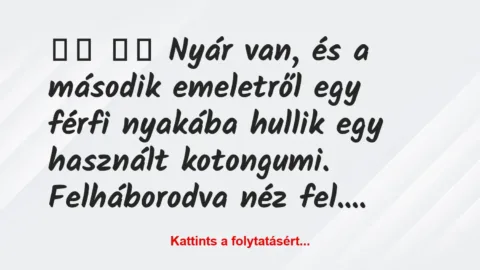 Vicc: 
		  
		  Nyár van, és a második emeletről egy férfi…