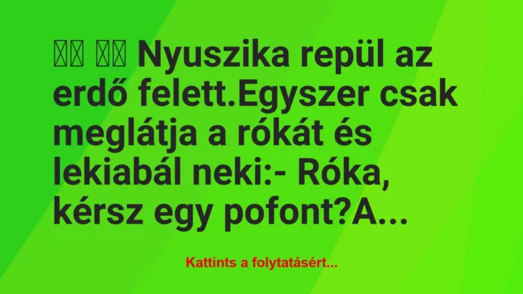 Vicc:
Nyuszika repül az erdő felett.Egyszer csak… Vicc:
Nyuszika repül az erdő felett.Egyszer csak…