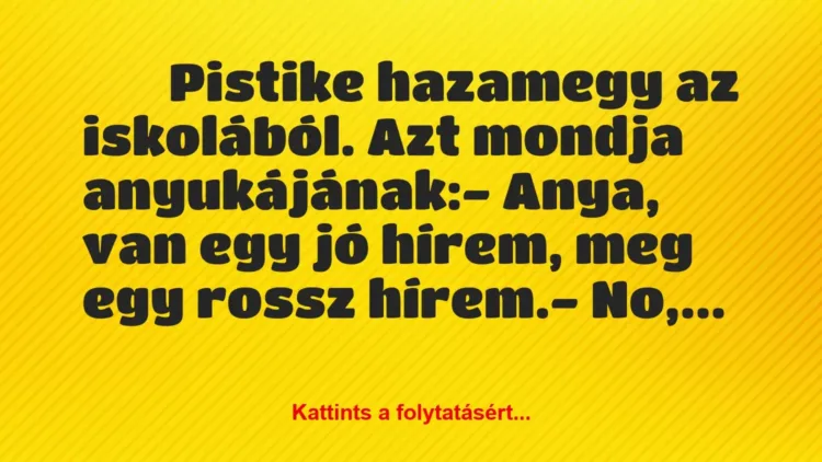 Vicc:
Pistike hazamegy az iskolából. Azt mondja… Vicc:
Pistike hazamegy az iskolából. Azt mondja…