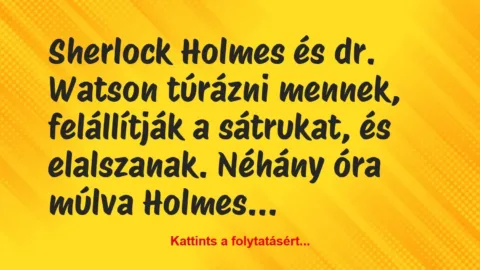 Vicc: Sherlock Holmes és dr. Watson túrázni mennek, felállítják a sátrukat,…