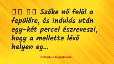 Vicc: 
		  
		  Szőke nő felül a fepülőre, és indulás után…
