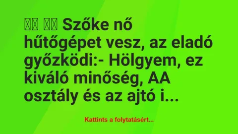 Vicc: 
		  
		  Szőke nő hűtőgépet vesz, az eladó győzködi:- …