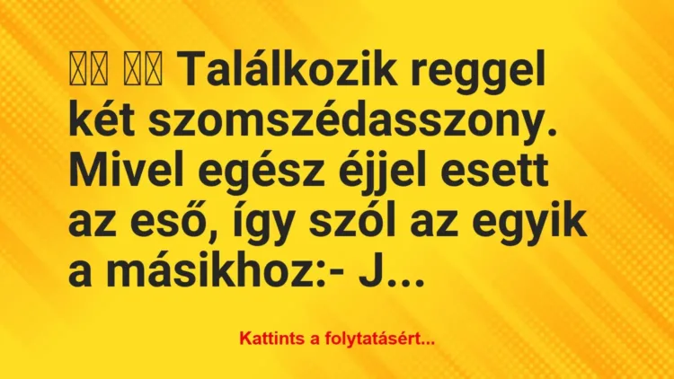 Vicc:
Találkozik reggel két szomszédasszony. Mivel… Vicc:
Találkozik reggel két szomszédasszony. Mivel…