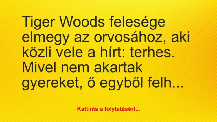 Vicc: Tiger Woods felesége elmegy az orvosához, aki közli vele a hírt:… Vicc: Tiger Woods felesége elmegy az orvosához, aki közli vele a hírt:…