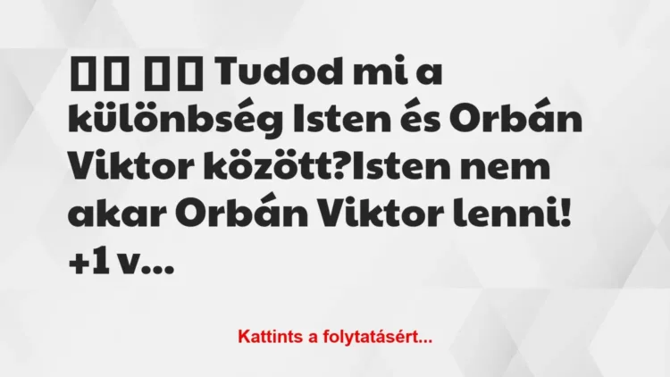 Vicc:
Tudod mi a különbség Isten és Orbán Viktor… Vicc:
Tudod mi a különbség Isten és Orbán Viktor…