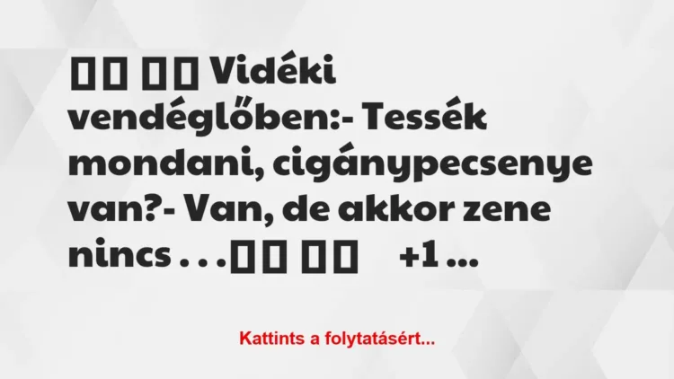 Vicc:
Vidéki vendéglőben:- Tessék mondani,… Vicc:
Vidéki vendéglőben:- Tessék mondani,…