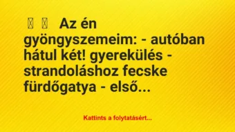 Vicces történet: 
	    	    


Az én gyöngyszemeim:


– autóban …