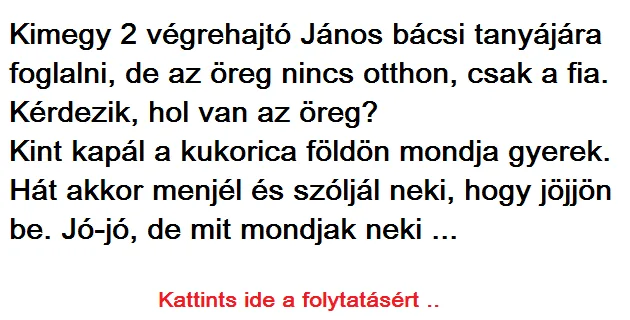 Vicc: Kimegy 2 végrehajtó János bácsi tanyájára Vicc: Kimegy 2 végrehajtó János bácsi tanyájára