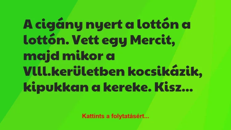Vicc: A cigány nyert a lottón a lottón. Vett egy Mercit, majd mikor a… Vicc: A cigány nyert a lottón a lottón. Vett egy Mercit, majd mikor a…