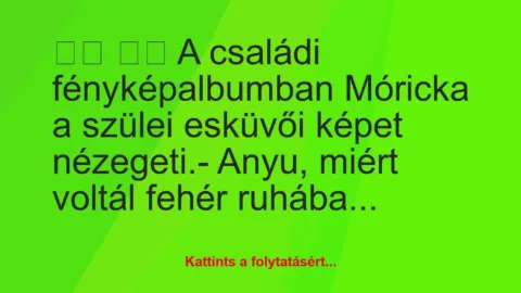 Vicc: 
		  
		  A családi fényképalbumban Móricka a szülei…