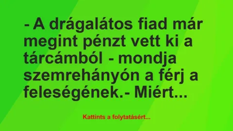 Vicc: – A drágalátos fiad már megint pénzt vett ki a tárcámból – mondja…