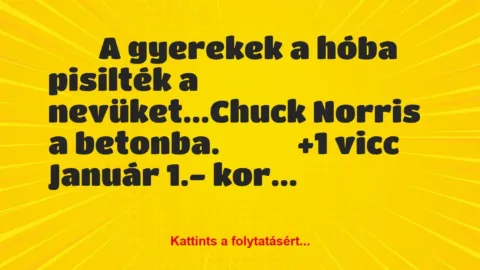 Vicc: 
		  
		  A gyerekek a hóba pisilték a nevüket…Chuck …