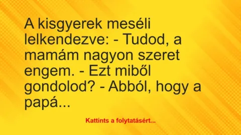 Vicc: A kisgyerek meséli lelkendezve:
– Tudod, a mamám nagyon szeret…