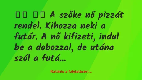 Vicc: 
		  
		  A szőke nő pizzát rendel. Kihozza neki a futár. A…