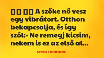 Vicc: 
		  
		  A szőke nő vesz egy vibrátort. Otthon…