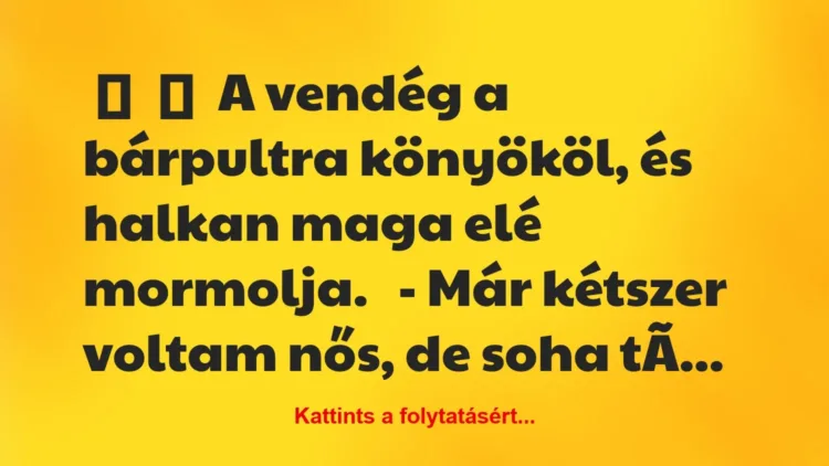 Vicc:
A vendég a bárpultra könyököl, és halkan maga elé… Vicc:
A vendég a bárpultra könyököl, és halkan maga elé…