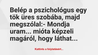 Vicc: Belép a pszichológus egy tök üres szobába, majd megszólal:

-…