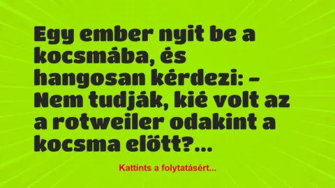Vicc: Egy ember nyit be a kocsmába, és hangosan kérdezi:
– Nem tudják, kié…
