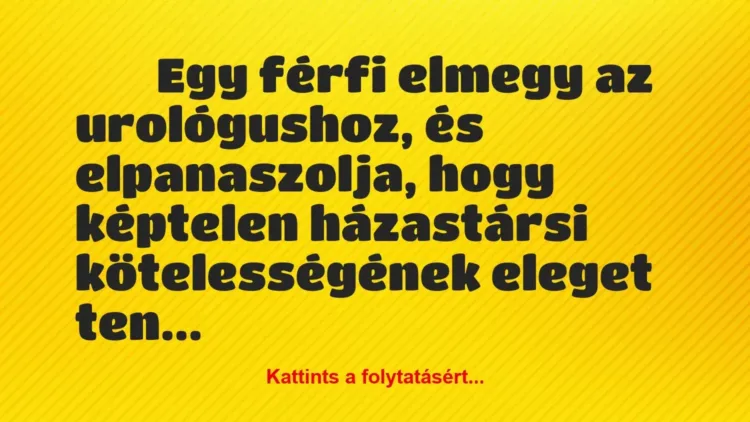 Vicc:
Egy férfi elmegy az urológushoz, és elpanaszolja, hogy… Vicc:
Egy férfi elmegy az urológushoz, és elpanaszolja, hogy…