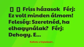 Vicc: 
	    	    Friss házasok


Férj: Ez volt minden…