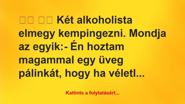 Vicc:
Két alkoholista elmegy kempingezni. Mondja az egy… Vicc:
Két alkoholista elmegy kempingezni. Mondja az egy…