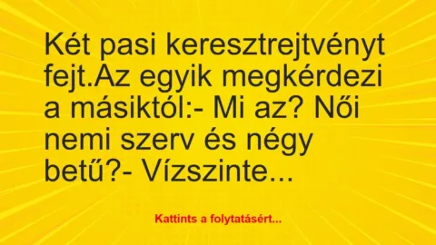 Vicc: Két pasi keresztrejtvényt fejt.

Az egyik megkérdezi a…