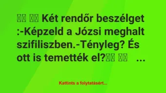 Vicc:
Két rendőr beszélget :-Képzeld a Józsi… Vicc:
Két rendőr beszélget :-Képzeld a Józsi…