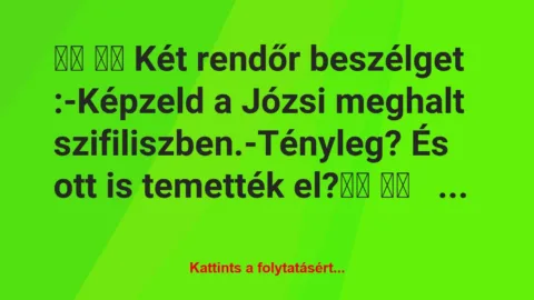 Vicc: 
		  
		  Két rendőr beszélget :-Képzeld a Józsi…