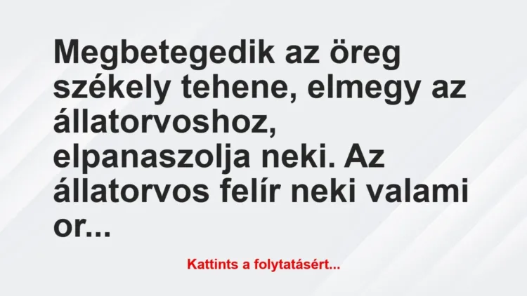 Vicc: Megbetegedik az öreg székely tehene, elmegy az állatorvoshoz,… Vicc: Megbetegedik az öreg székely tehene, elmegy az állatorvoshoz,…