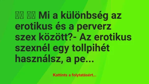 Vicc: 
		  
		  Mi a különbség az erotikus és a perverz szex…
