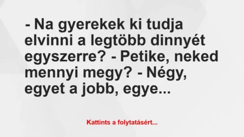 Vicc: – Na gyerekek ki tudja elvinni a legtöbb dinnyét egyszerre?
– Petike,…
