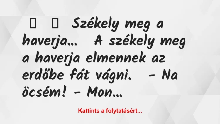 Vicc:
Székely meg a haverja…
A székely meg a haverja… Vicc:
Székely meg a haverja…
A székely meg a haverja…