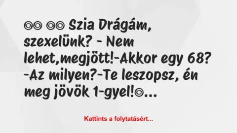 Vicc: 
		  
		  Szia Drágám, szexelünk? – Nem…